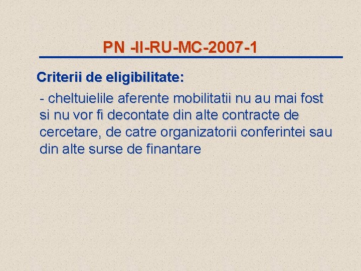 PN -II-RU-MC-2007 -1 Criterii de eligibilitate: - cheltuielile aferente mobilitatii nu au mai fost