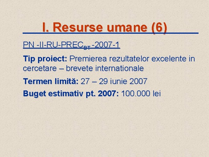 I. Resurse umane (6) PN -II-RU-PRECBT -2007 -1 Tip proiect: Premierea rezultatelor excelente in