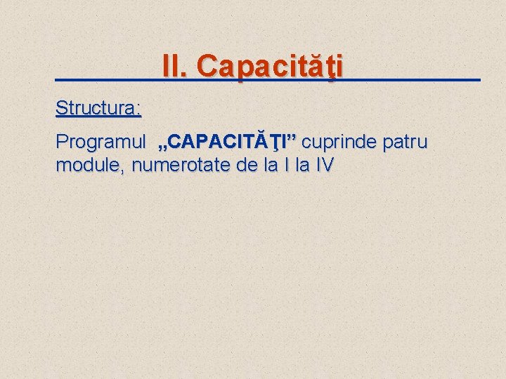 II. Capacităţi Structura: Programul „CAPACITĂŢI” cuprinde patru module, numerotate de la IV 