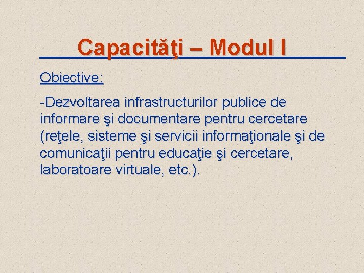 Capacităţi – Modul I Obiective: -Dezvoltarea infrastructurilor publice de informare şi documentare pentru cercetare