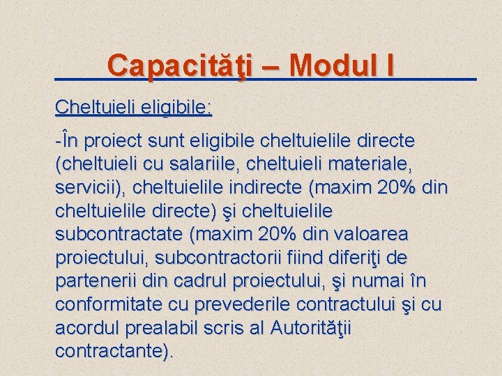 Capacităţi – Modul I Cheltuieli eligibile: -În proiect sunt eligibile cheltuielile directe (cheltuieli cu