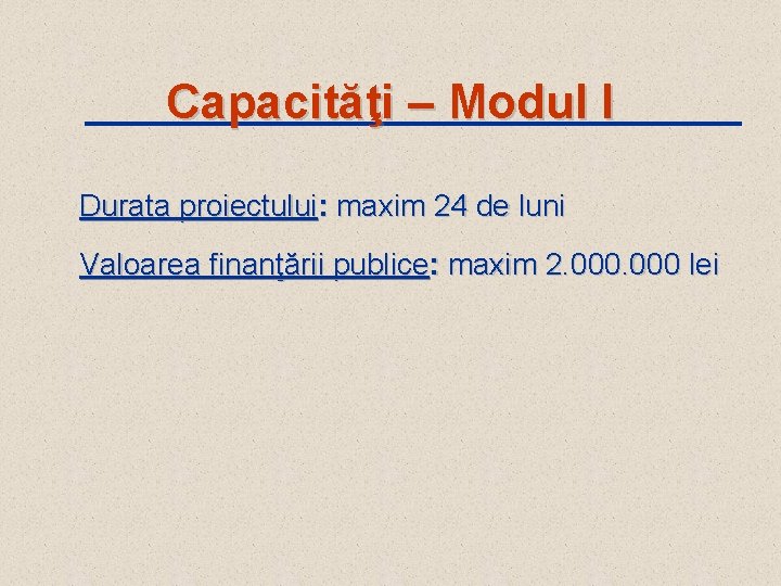 Capacităţi – Modul I Durata proiectului: maxim 24 de luni Valoarea finanţării publice: maxim