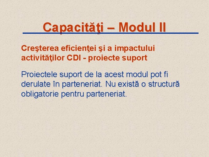 Capacităţi – Modul II Creşterea eficienţei şi a impactului activităţilor CDI - proiecte suport