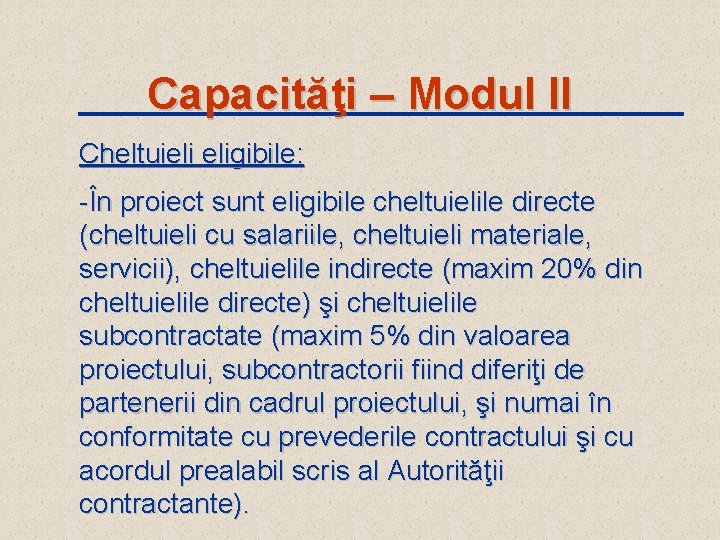 Capacităţi – Modul II Cheltuieli eligibile: -În proiect sunt eligibile cheltuielile directe (cheltuieli cu