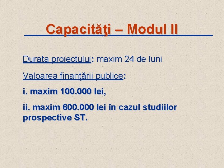 Capacităţi – Modul II Durata proiectului: maxim 24 de luni Valoarea finanţării publice: i.
