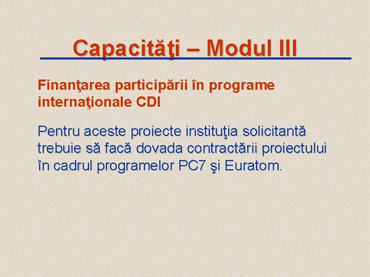 Capacităţi – Modul III Finanţarea participării în programe internaţionale CDI Pentru aceste proiecte instituţia