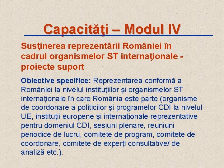 Capacităţi – Modul IV Susţinerea reprezentării României în cadrul organismelor ST internaţionale proiecte suport