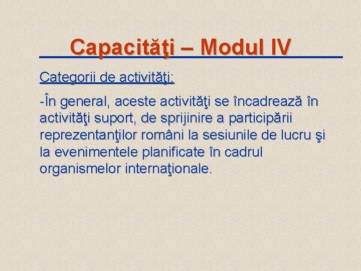 Capacităţi – Modul IV Categorii de activităţi: -În general, aceste activităţi se încadrează în