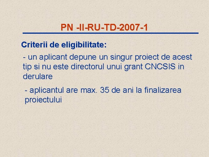 PN -II-RU-TD-2007 -1 Criterii de eligibilitate: - un aplicant depune un singur proiect de