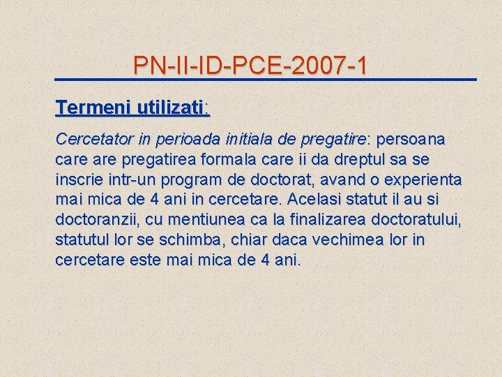 PN-II-ID-PCE-2007 -1 Termeni utilizati: Cercetator in perioada initiala de pregatire: persoana care pregatirea formala