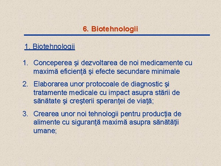 6. Biotehnologii 1. Conceperea şi dezvoltarea de noi medicamente cu maximă eficienţă şi efecte