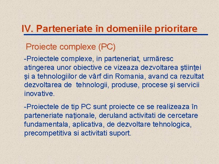IV. Parteneriate în domeniile prioritare Proiecte complexe (PC) -Proiectele complexe, in parteneriat, urmăresc atingerea