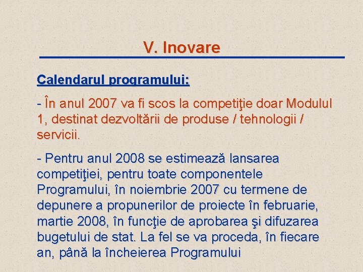 V. Inovare Calendarul programului: - În anul 2007 va fi scos la competiţie doar