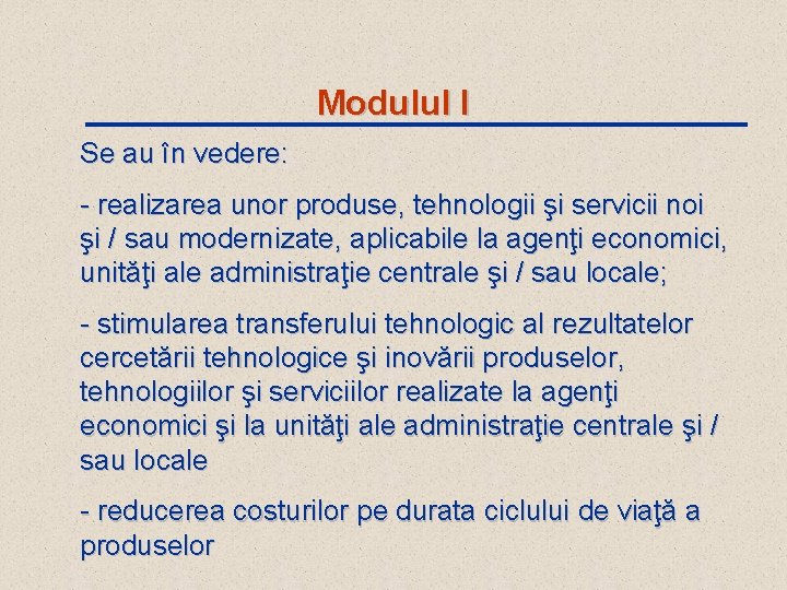 Modulul I Se au în vedere: - realizarea unor produse, tehnologii şi servicii noi