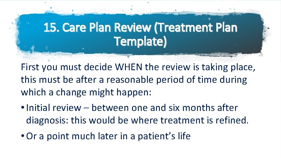 15. Care Plan Review (Treatment Plan Template) First you must decide WHEN the review