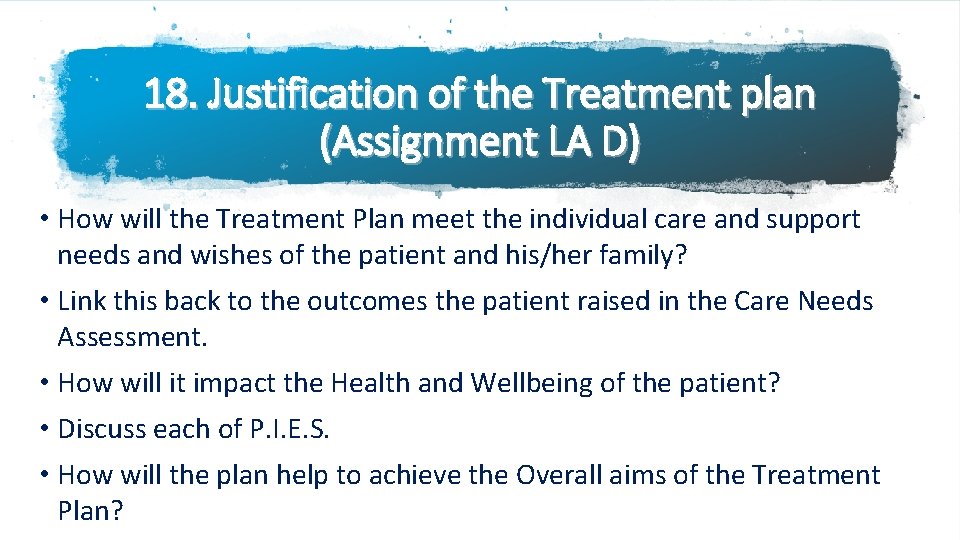 18. Justification of the Treatment plan (Assignment LA D) • How will the Treatment