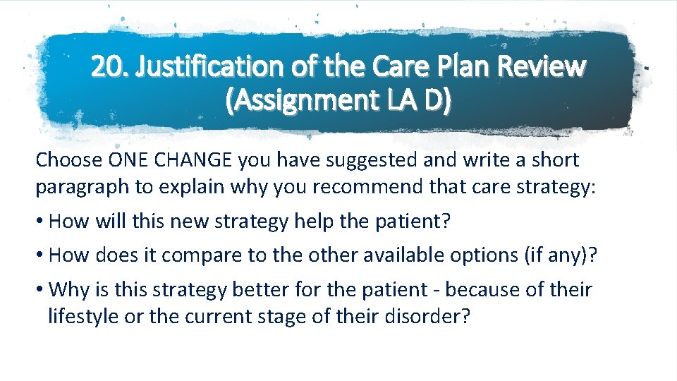 20. Justification of the Care Plan Review (Assignment LA D) Choose ONE CHANGE you