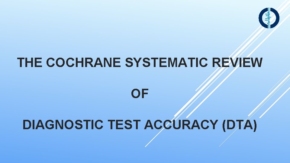 THE COCHRANE SYSTEMATIC REVIEW OF DIAGNOSTIC TEST ACCURACY (DTA) 