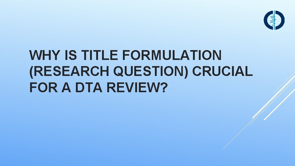 WHY IS TITLE FORMULATION (RESEARCH QUESTION) CRUCIAL FOR A DTA REVIEW? 