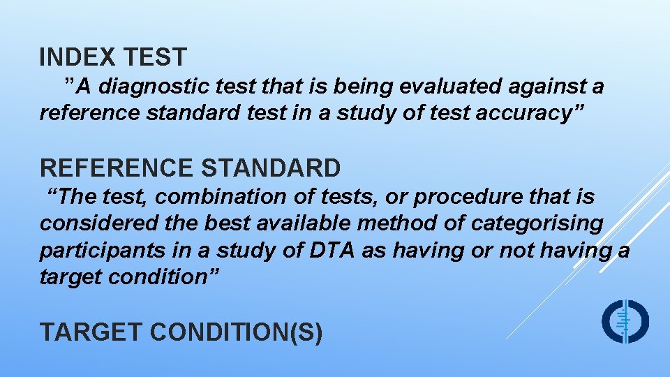 INDEX TEST ”A diagnostic test that is being evaluated against a reference standard test