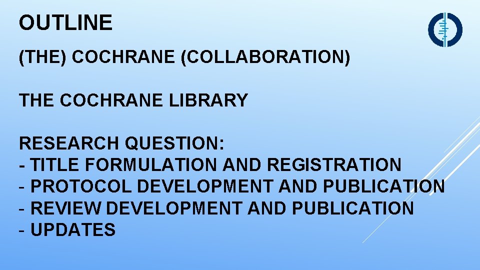OUTLINE (THE) COCHRANE (COLLABORATION) THE COCHRANE LIBRARY RESEARCH QUESTION: - TITLE FORMULATION AND REGISTRATION