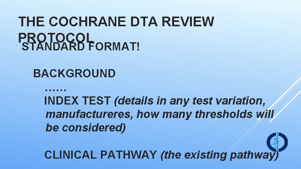 THE COCHRANE DTA REVIEW PROTOCOL STANDARD FORMAT! BACKGROUND …… INDEX TEST (details in any