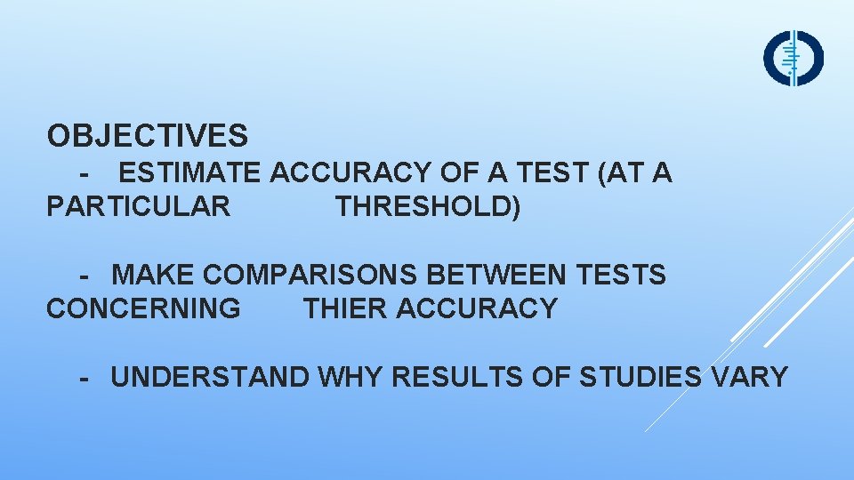 OBJECTIVES - ESTIMATE ACCURACY OF A TEST (AT A PARTICULAR THRESHOLD) - MAKE COMPARISONS