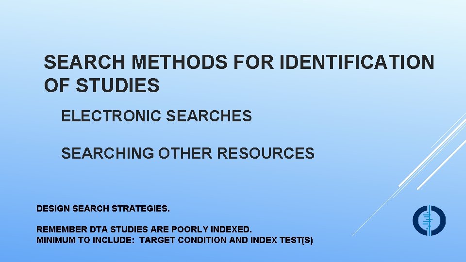 SEARCH METHODS FOR IDENTIFICATION OF STUDIES ELECTRONIC SEARCHES SEARCHING OTHER RESOURCES DESIGN SEARCH STRATEGIES.