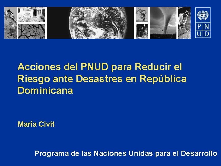 Acciones del PNUD para Reducir el Riesgo ante Desastres en República Dominicana María Civit