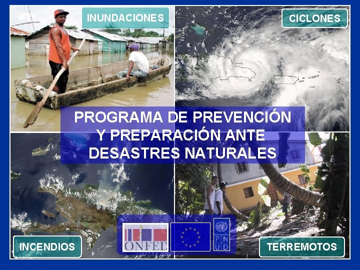 INUNDACIONES CICLONES PROGRAMA DE PREVENCIÓN Y PREPARACIÓN ANTE DESASTRES NATURALES INCENDIOS TERREMOTOS 