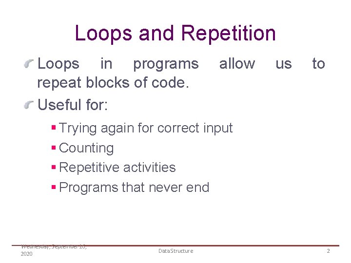 Loops and Repetition Loops in programs repeat blocks of code. Useful for: allow us