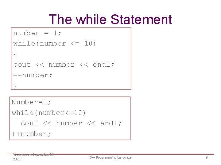 The while Statement number = 1; while(number <= 10) { cout << number <<
