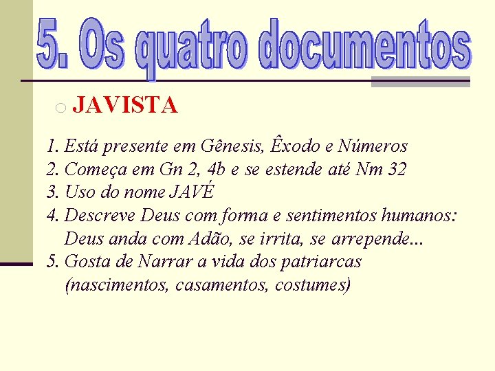 o JAVISTA 1. Está presente em Gênesis, Êxodo e Números 2. Começa em Gn