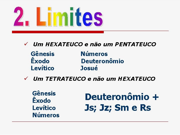 ü Um HEXATEUCO e não um PENTATEUCO Gênesis Êxodo Levítico Números Deuteronômio Josué ü