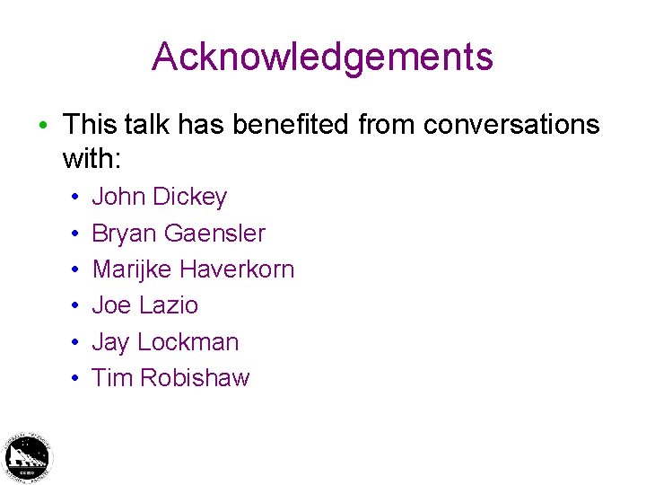 Acknowledgements • This talk has benefited from conversations with: • • • John Dickey Acknowledgements • This talk has benefited from conversations with: • • • John Dickey