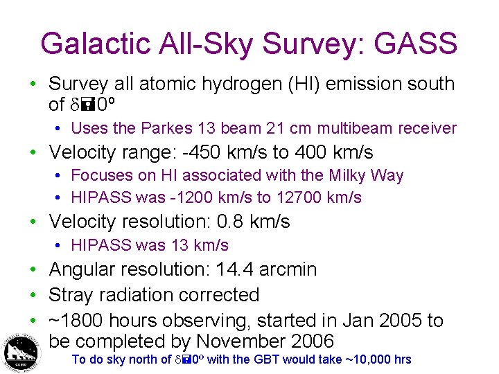 Galactic All-Sky Survey: GASS • Survey all atomic hydrogen (HI) emission south of 0º Galactic All-Sky Survey: GASS • Survey all atomic hydrogen (HI) emission south of 0º