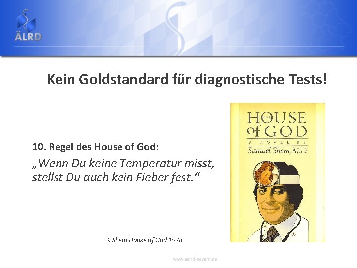 Kein Goldstandard für diagnostische Tests! 10. Regel des House of God: „Wenn Du keine