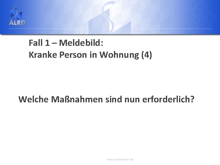 Fall 1 – Meldebild: Kranke Person in Wohnung (4) Welche Maßnahmen sind nun erforderlich?