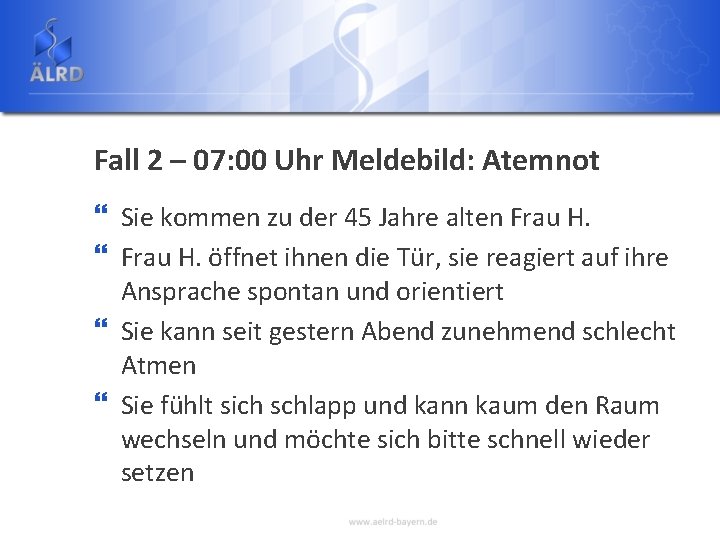 Fall 2 – 07: 00 Uhr Meldebild: Atemnot } Sie kommen zu der 45