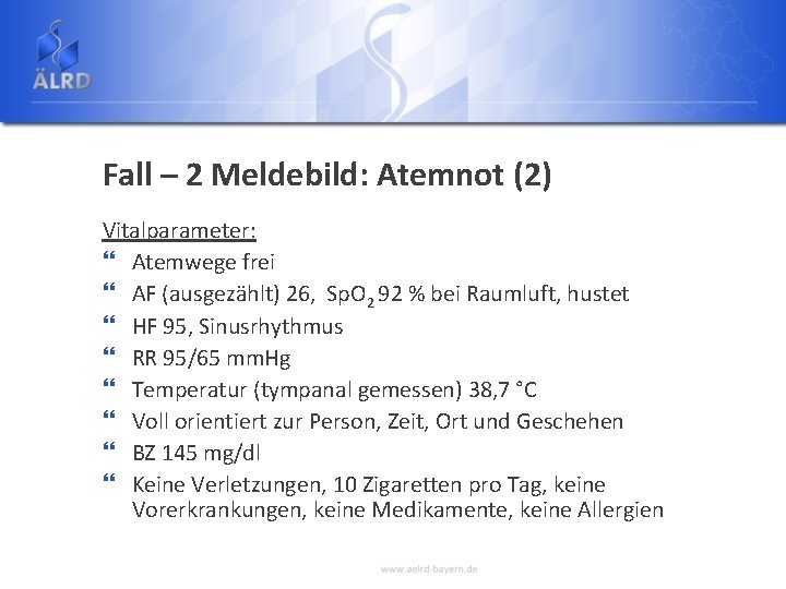 Fall – 2 Meldebild: Atemnot (2) Vitalparameter: } Atemwege frei } AF (ausgezählt) 26,