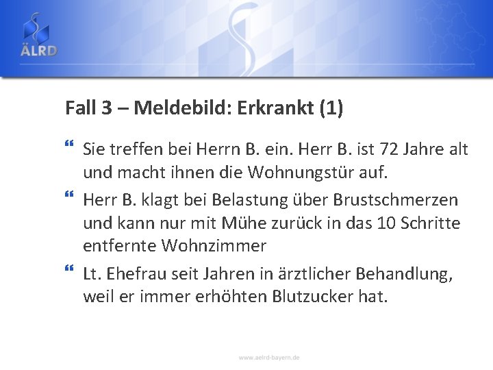 Fall 3 – Meldebild: Erkrankt (1) } Sie treffen bei Herrn B. ein. Herr