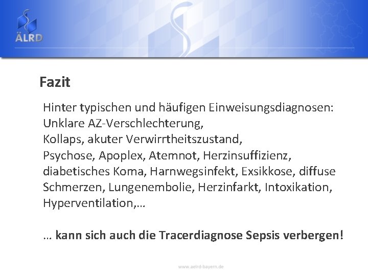 Fazit Hinter typischen und häufigen Einweisungsdiagnosen: Unklare AZ-Verschlechterung, Kollaps, akuter Verwirrtheitszustand, Psychose, Apoplex, Atemnot,
