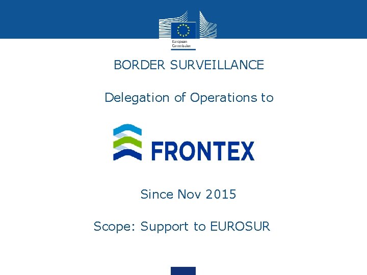  • BORDER SURVEILLANCE • Delegation of Operations to Since Nov 2015 Scope: Support