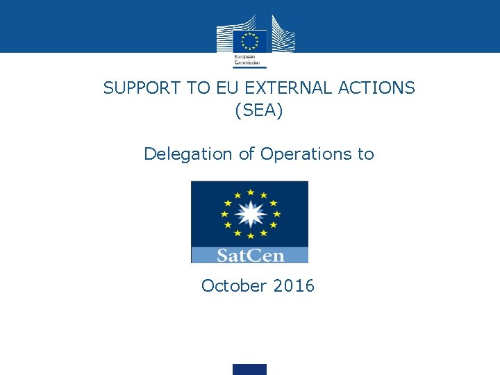  • SUPPORT TO EU EXTERNAL ACTIONS • (SEA) • Delegation of Operations to
