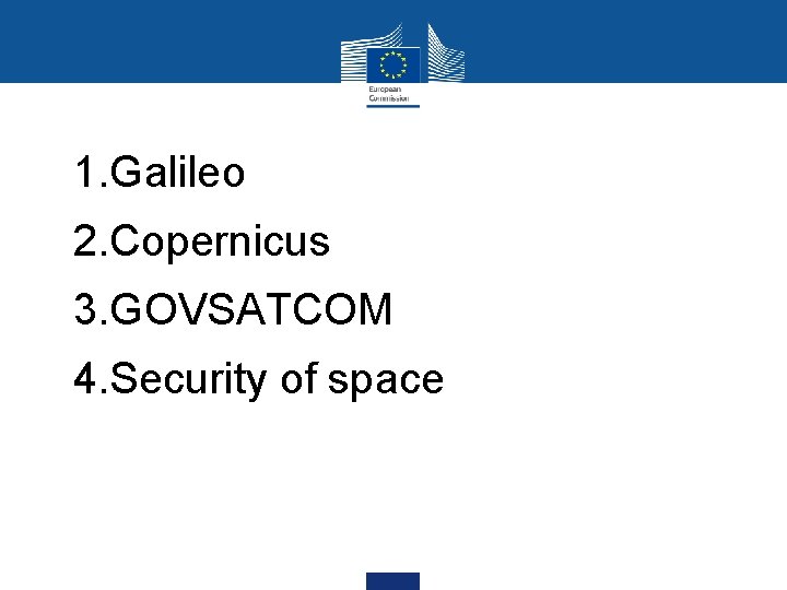 1. Galileo 2. Copernicus 3. GOVSATCOM PSC 4. Security of space CSC 