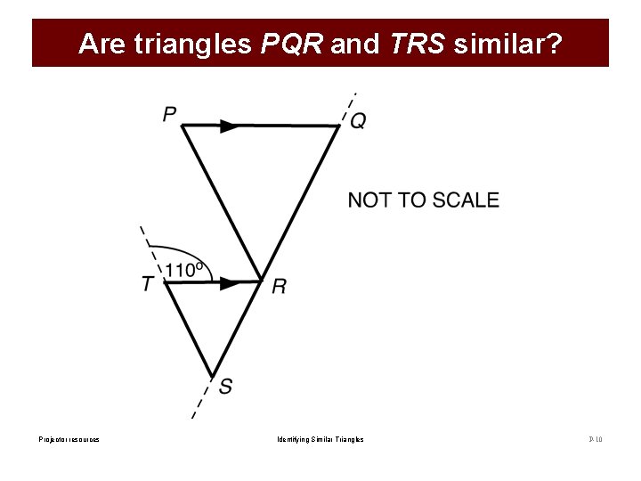 Are triangles PQR and TRS similar? Projector resources Identifying Similar Triangles P-10 