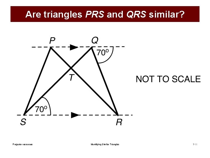 Are triangles PRS and QRS similar? Projector resources Identifying Similar Triangles P-11 