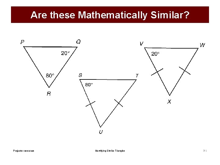 Are these Mathematically Similar? Projector resources Identifying Similar Triangles P-1 