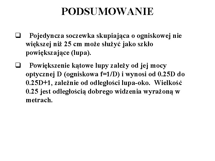 PODSUMOWANIE q Pojedyncza soczewka skupiająca o ogniskowej nie większej niż 25 cm może służyć