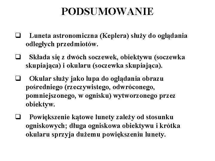 PODSUMOWANIE q Luneta astronomiczna (Keplera) służy do oglądania odległych przedmiotów. q Składa się z